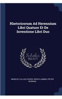 Rhetoricorum Ad Herennium Libri Quatuor Et De Inventione Libri Duo