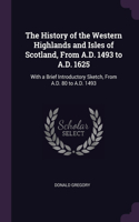 The History of the Western Highlands and Isles of Scotland, From A.D. 1493 to A.D. 1625