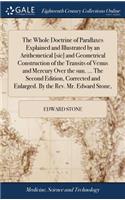 The Whole Doctrine of Parallaxes Explained and Illustrated by an Arithemetical [sic] and Geometrical Construction of the Transits of Venus and Mercury Over the Sun. ... the Second Edition, Corrected and Enlarged. by the Rev. Mr. Edward Stone,
