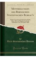 Mittheilungen Des Bernischen Statistischen Bureau's: Inhalt: Gewerbestatistik FÃ¼r Die StÃ¤dte Bern, Biel Und Burgdorf Nach Der Aufnalume Vom November 1889 (Classic Reprint)