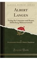 Albert Langen: Verlag FÃ¼r Litteratur Und Kunst, Abtheilung BÃ¼hnenvertrieb (Classic Reprint)