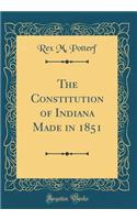 The Constitution of Indiana Made in 1851 (Classic Reprint)