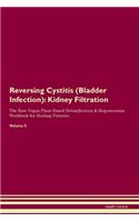 Reversing Cystitis (Bladder Infection): Kidney Filtration The Raw Vegan Plant-Based Detoxification & Regeneration Workbook for Healing Patients. Volume 5