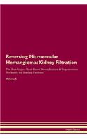 Reversing Microvenular Hemangioma: Kidney Filtration The Raw Vegan Plant-Based Detoxification & Regeneration Workbook for Healing Patients. Volume 5