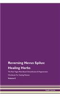 Reversing Nevus Spilus: Healing Herbs The Raw Vegan Plant-Based Detoxification & Regeneration Workbook For Healing Patients Volume 8