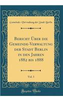 Bericht Über Die Gemeinde-Verwaltung Der Stadt Berlin in Den Jahren 1882 Bis 1888, Vol. 3 (Classic Reprint)