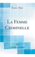 La Femme Criminelle (Classic Reprint)