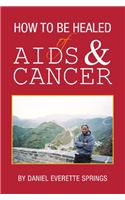 How to Be Healed of AIDS and Cancer