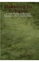 Dabbling In Religion: A Case Study of Baptists Living in the United States: A Case Study of Baptists Living in the United States(English)