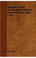 Memoirs Of The Extraordinary Military Career Of John Shipp - Vol. I