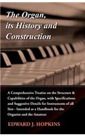 Organ, Its History and Construction: A Comprehensive Treatise on the Structure & Capabilities of the Organ, with Specifications and Suggestive Details for Instruments of All Size
