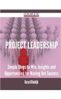 Project Leadership - Simple Steps to Win, Insights and Opportunities for Maxing Out Success
