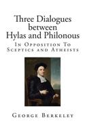 Three Dialogues Between Hylas and Philonous: In Opposition to Sceptics and Atheists