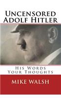 Uncensored Adolf Hitler: Told what the Reich leader is supposed to have said, here for the first time, Adolf Hitler uncensored(5 World War II)