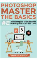 Photoshop - Master The Basics 2: 9 Techniques to Take Your Photoshop Skills to The Next Level(English)