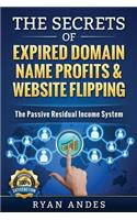 The Secrets of Expired Domain Names and Website Flipping: Work at home with 30+ ways to generate PASSIVE INCOME!(English)