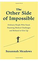 The Other Side of Impossible: Ordinary People Who Faced Daunting Medical Challenges and Refused to Give Up