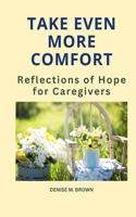 Take Even More Comfort: Reflections of Hope for Caregivers(4 Take Comfort)