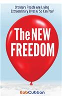 The New Freedom: Ordinary People Are Living Extraordinary Lives & So Can You!