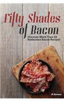 Fifty Shades of Bacon: Discover More than 50 Bodacious Bacon Recipes