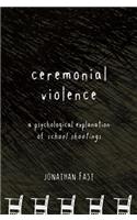 Ceremonial Violence: A Psychological Explanation of School Shootings