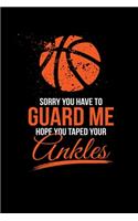 Sorry Your Have to Guard me Hope You Taped your Ankles