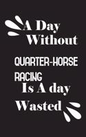 day without quarter-horse racing is a day wasted