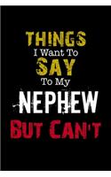 Things I Want to Say to My Nephew But Can't " Notebook Funny Gift: Lined Notebook / Journal Gift, 110 Pages, 6x9, Soft Cover, Matte Finish