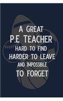 A great P.E. Teacher Hard to find harder to leave and Impossible to Forget: P.E. Teacher Gift for Funny PE Teacher Appreciation Gift lined journal for gym teacher