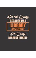 Im Not Crazy Because Im a Library Assistant Im Crazy Because I Like It: College Ruled Lined Notebook - 120 Pages Perfect Funny Gift keepsake Journal, Diary