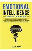 Emotional Intelligence: Rewire Your Brain - Change Your Approach to Life. A Bold Recovery Guide to Save Your Anxious Mind from Addiction. The Power of The Affirmations That