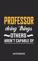 Professor Doing Things Others Aren't Capable of Notebook: 6x9 inches - 110 ruled, lined pages - Greatest Passionate Office Job Journal Utility - Gift, Present Idea