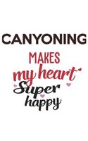 Canyoning Makes My Heart Super Happy Canyoning Lovers Canyoning Obsessed Notebook A beautiful