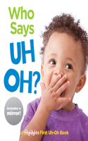 Who Says Uh Oh?: Baby's First Uh-Oh Book(Baby Mirror Board Books)
