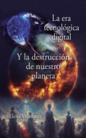era tecnológica digital y la destrucción de nuestro planeta