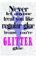 Never let anyone treat you like regular glue because you are Glitter glue