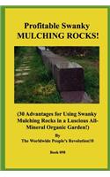 Profitable Swanky MULCHING ROCKS!: (30 Advantages for Using Swanky Mulching Rocks in a Luscious All-Mineral Organic Garden!)