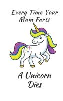 Every Time Your Mum Farts A Unicorn Dies