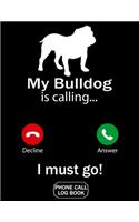 My Bulldog Is Calling I Must Go Phone Call Log Book: Funny Design For Pet Lovers - Telephone Memo Notebook Phone Message Tracker Record Book 8.5 x 11 inches