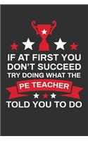 If At First You Don't Succeed Try Doing What Your PE Teacher Told You To Doing: Thank you Gift for PE Teacher Great for Teacher Appreciation