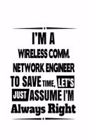 I'm A Wireless Comm. Network Engineer To Save Time, Let's Assume That I'm Always Right