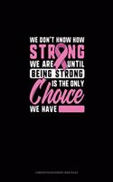 We Don't Know How Strong We Are Until Being Strong Is The Only Choice We Have