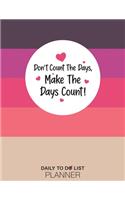 Don't Count The Days, Make The Days Count, Daily To Do List Planner