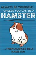 Always Be Yourself Unless You Can Be a Hamster Then Always Be a Hamster: Cute Blank Line Notebook, Diary, Journal or Planner / 6 x 9 / 110 Lined Pages / Great Gift Idea ... Journaling Writing or Doodles Better Then Card