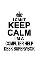 I Can't Keep Calm I'm A Computer Help Desk Supervisor