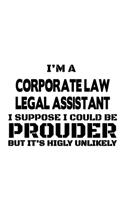 I'm A Corporate Law Legal Assistant I Suppose I Could Be Prouder But It's Highly Unlikely