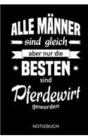 Alle Männer sind gleich aber nur die besten sind Pferdewirt geworden: A5 Notizbuch - Liniert 120 Seiten - Geschenk/Geschenkidee zum Geburtstag - Weihnachten - Ostern - Vatertag - Muttertag - Namenstag