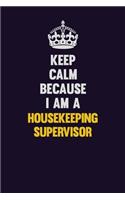 Keep Calm Because I Am A Housekeeping Supervisor: Motivational and inspirational career blank lined gift notebook with matte finish