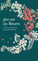 Give Me My Flowers: collection of poetry