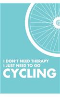 I Don't Need Therapy I Just Need To Go Cycling: 6x9" Lined Notebook/Journal Funny Gift Idea For Cyclists, Riders